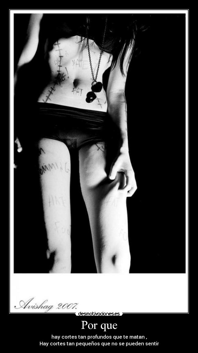Por que - hay cortes tan profundos que te matan ,
Hay cortes tan pequeños que no se pueden sentir
