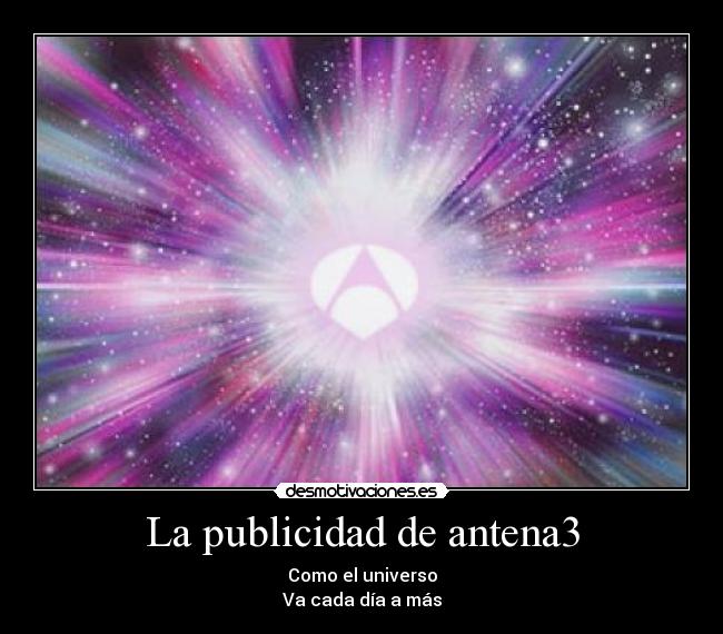 La publicidad de antena3 - Como el universo
Va cada día a más