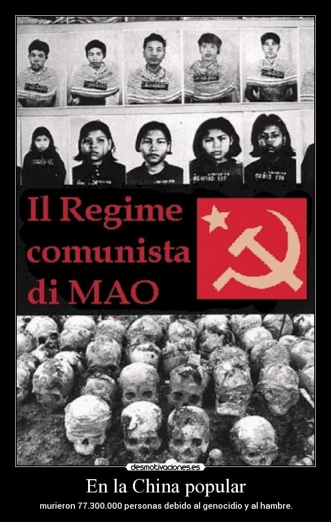 En la China popular - murieron 77.300.000 personas debido al genocidio y al hambre.