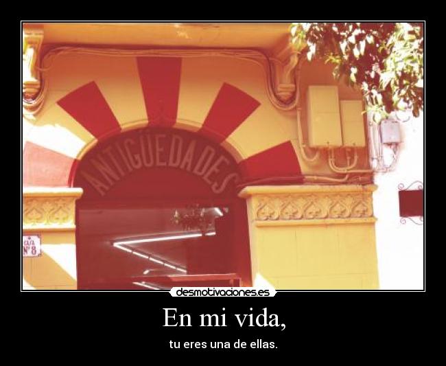 En mi vida, - tu eres una de ellas.