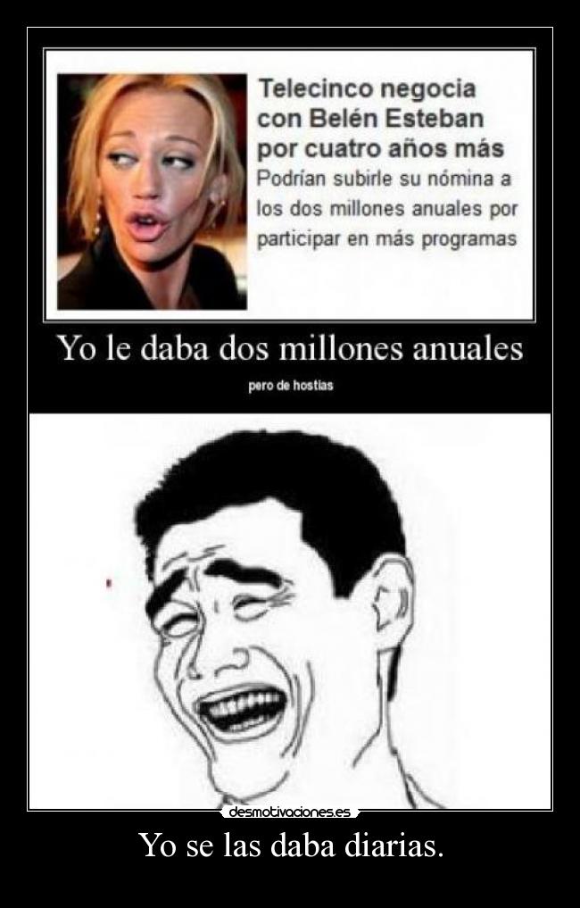 Yo se las daba diarias. -