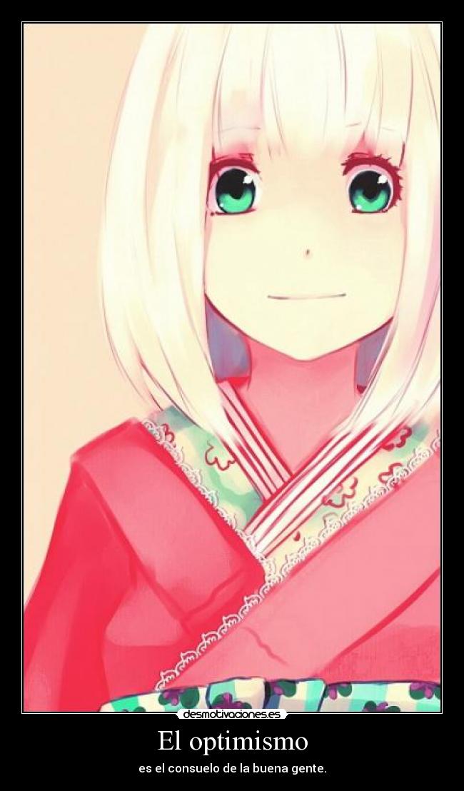 El optimismo - es el consuelo de la buena gente.