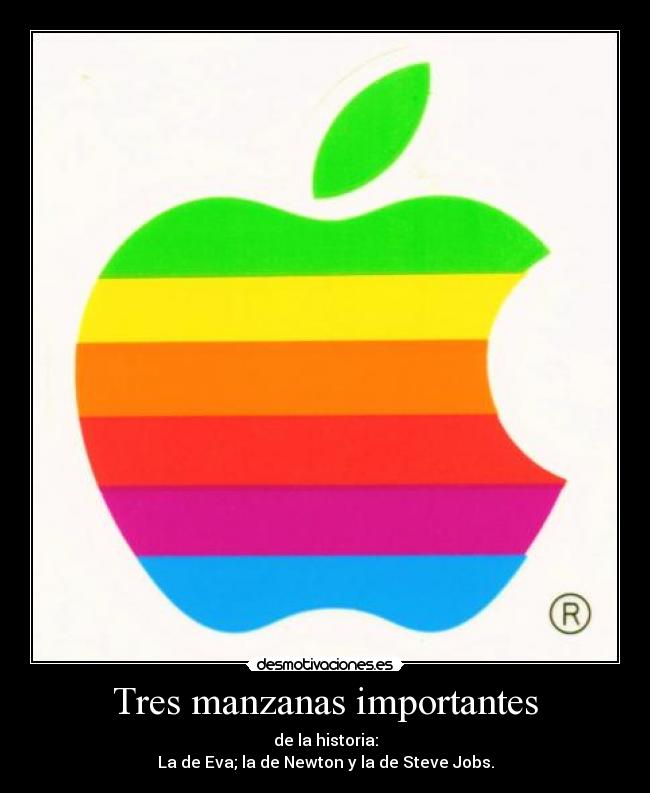 Tres manzanas importantes - de la historia:
La de Eva; la de Newton y la de Steve Jobs.