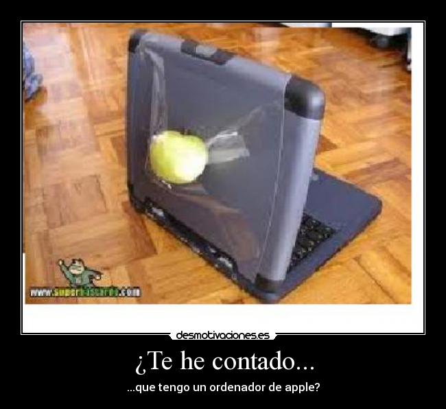 ¿Te he contado... - ...que tengo un ordenador de apple?
