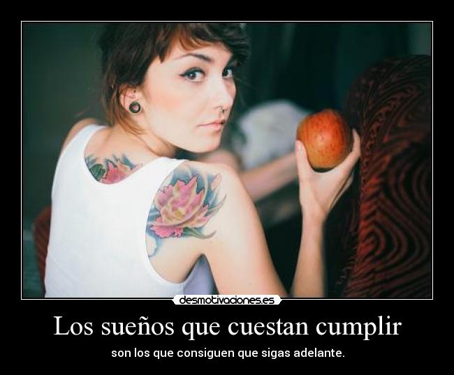 Los sueños que cuestan cumplir - son los que consiguen que sigas adelante.