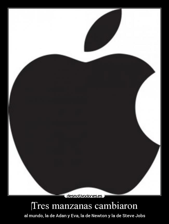 Tres manzanas cambiaron - al mundo, la de Adan y Eva, la de Newton y la de Steve Jobs