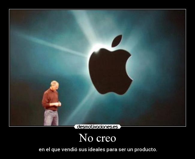 No creo - en el que vendió sus ideales para ser un producto.