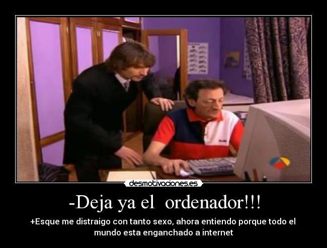 -Deja ya el ordenador!!! -