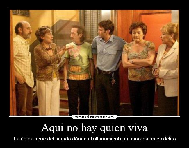 Aqui no hay quien viva - La única serie del mundo dónde el allanamiento de morada no es delito