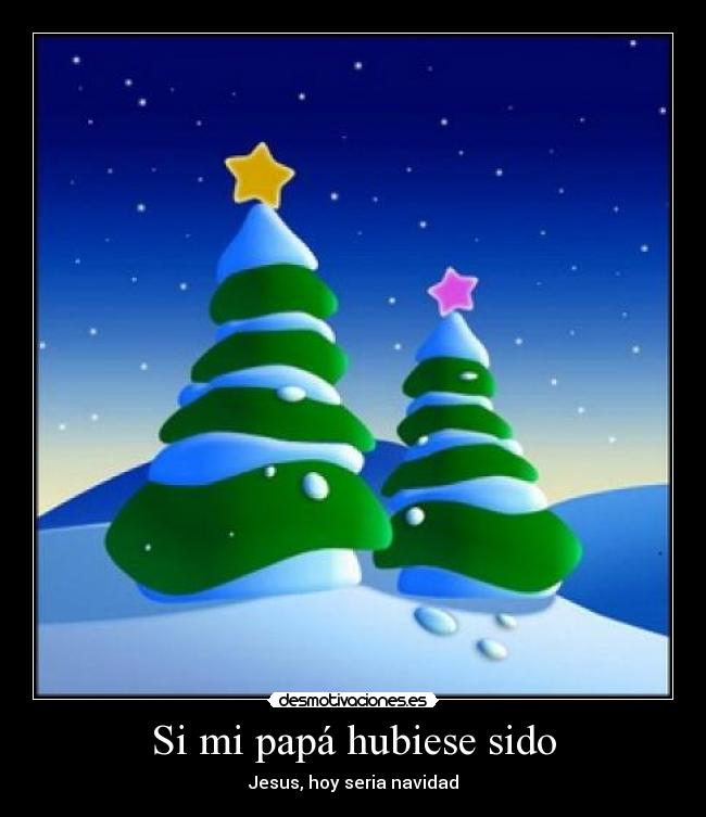 Si mi papá hubiese sido - Jesus, hoy seria navidad