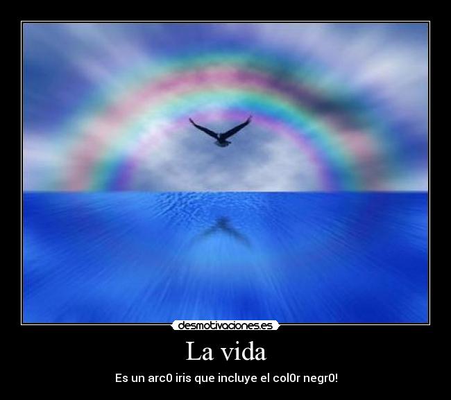 La vida - Es un arc0 iris que incluye el col0r negr0!