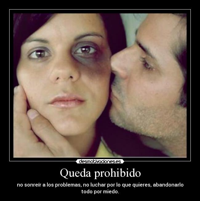 Queda prohibido - no sonreír a los problemas, no luchar por lo que quieres, abandonarlo
todo por miedo.