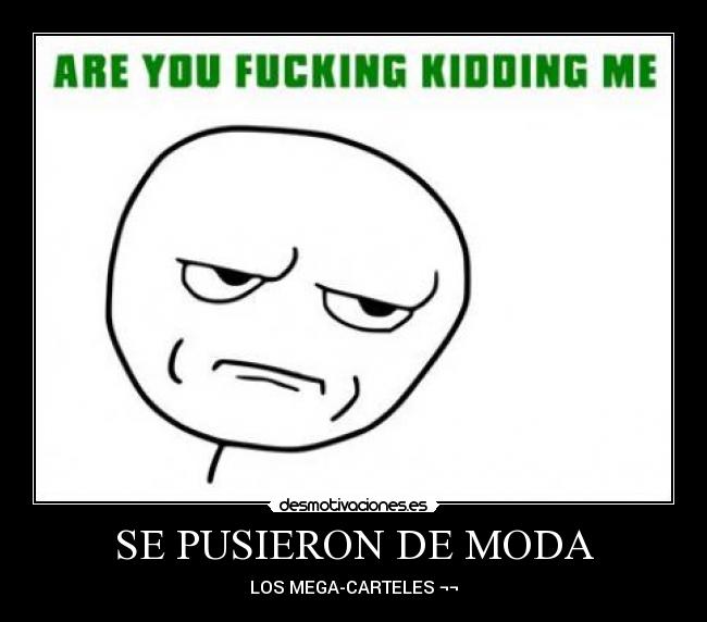 carteles megacarteles are you fucking kidding desmotivaciones