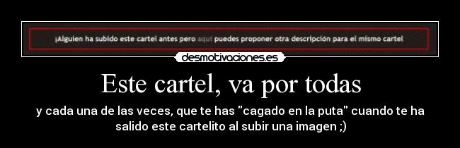 Este cartel, va por todas - y cada una de las veces, que te has cagado en la puta cuando te ha
salido este cartelito al subir una imagen ;)