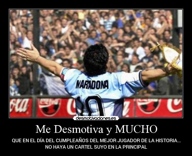 Me Desmotiva y MUCHO - QUE EN EL DÍA DEL CUMPLEAÑOS DEL MEJOR JUGADOR DE LA HISTORIA...
NO HAYA UN CARTEL SUYO EN LA PRINCIPAL