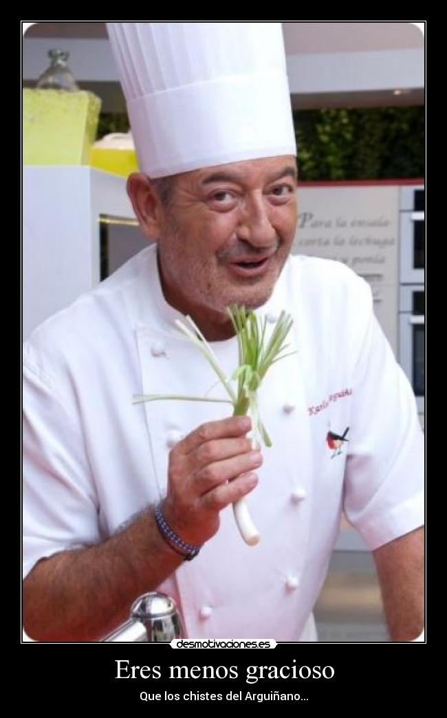 Eres menos gracioso - Que los chistes del Arguiñano...