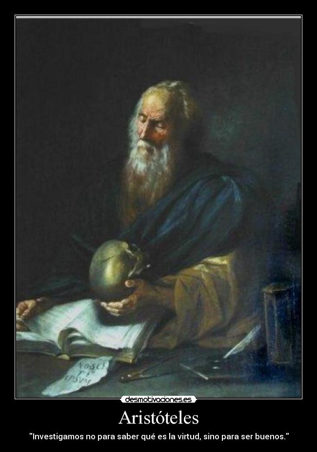 Aristóteles - Investigamos no para saber qué es la virtud, sino para ser buenos.