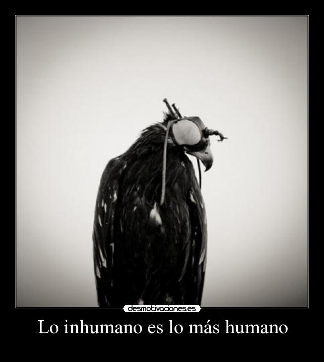 Lo inhumano es lo más humano -