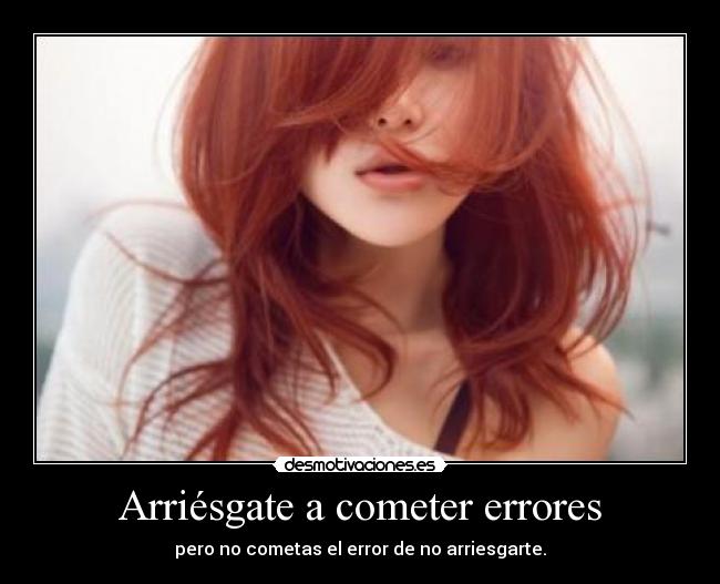 Arriésgate a cometer errores - pero no cometas el error de no arriesgarte.