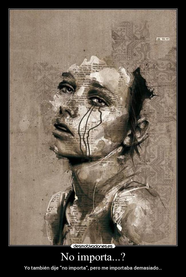 No importa...? - Yo también dije no importa, pero me importaba demasiado...