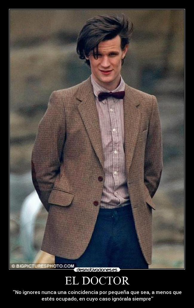 EL DOCTOR - No ignores nunca una coincidencia por pequeña que sea, a menos que
estés ocupado, en cuyo caso ignórala siempre