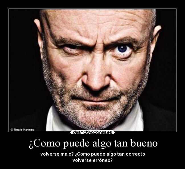 ¿Como puede algo tan bueno - volverse malo? ¿Como puede algo tan correcto
volverse erróneo?