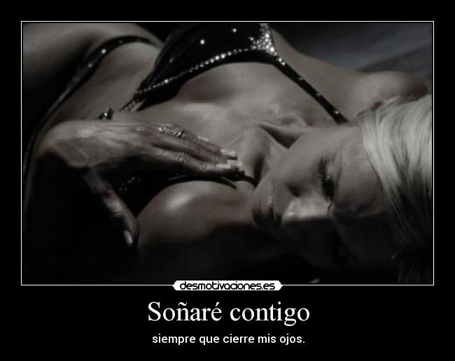 Soñaré contigo - siempre que cierre mis ojos.