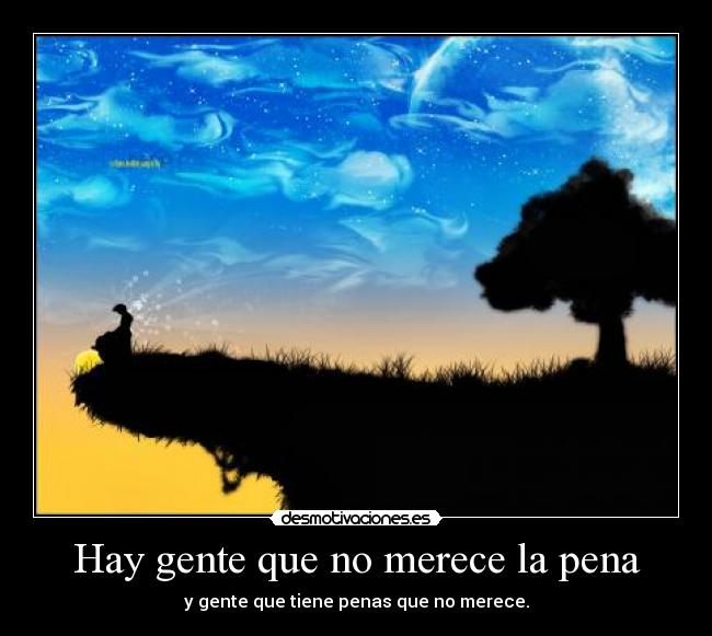 Hay gente que no merece la pena -