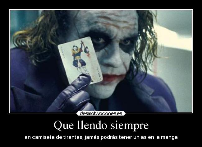 Que llendo siempre - en camiseta de tirantes, jamás podrás tener un as en la manga
