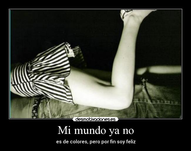 Mi mundo ya no - es de colores, pero por fin soy feliz