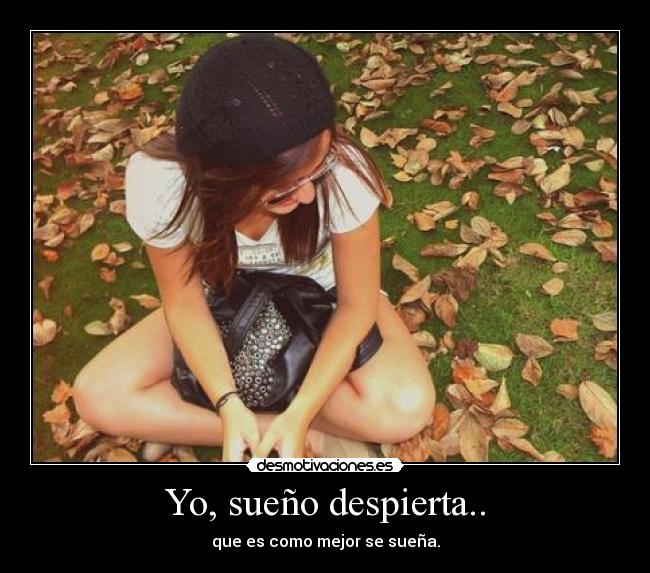 Yo, sueño despierta.. -