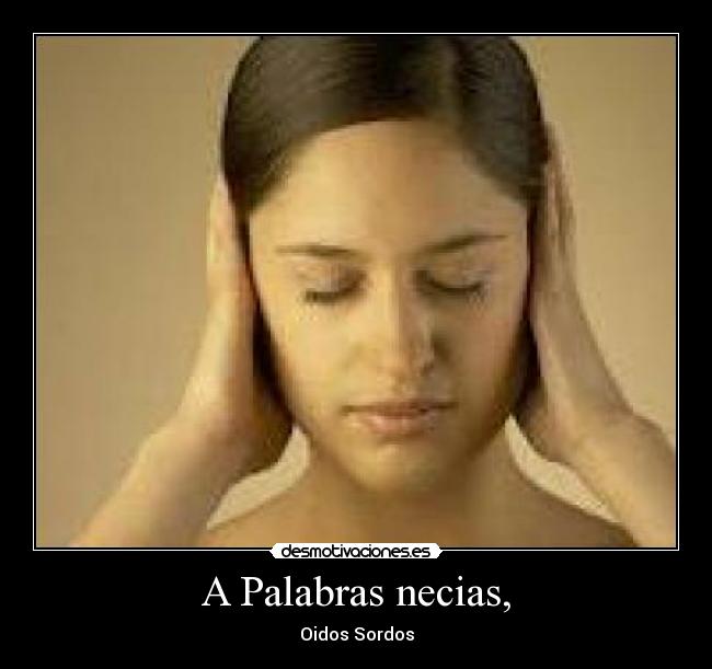 A Palabras necias, -