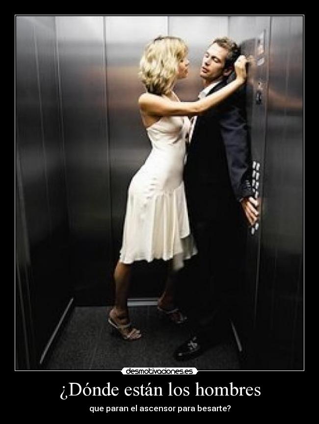 ¿Dónde están los hombres - que paran el ascensor para besarte?