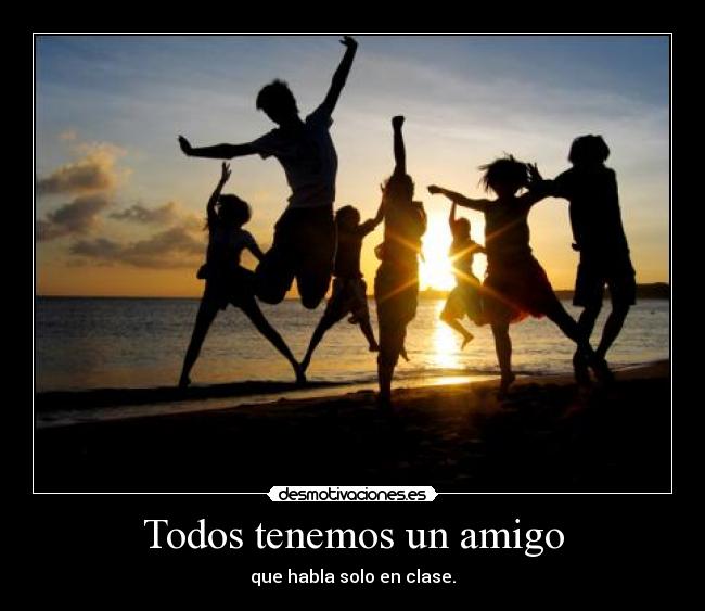 Todos tenemos un amigo - que habla solo en clase.