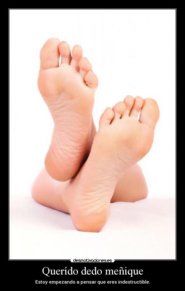 Querído dedo meñique - Estoy empezando a pensar que eres indestructible.