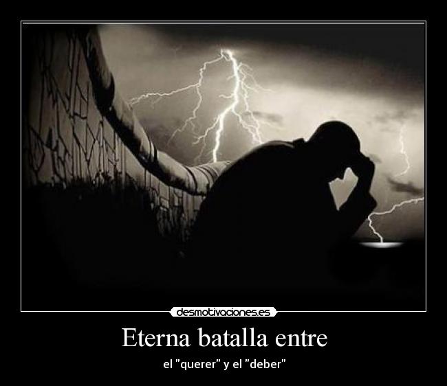 Eterna batalla entre - el querer y el deber