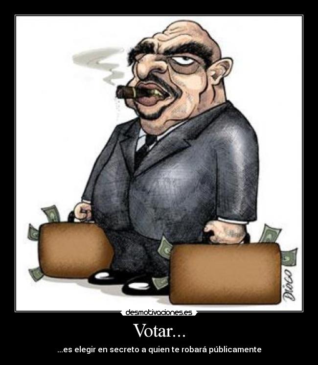 Votar... - ...es elegir en secreto a quien te robará públicamente