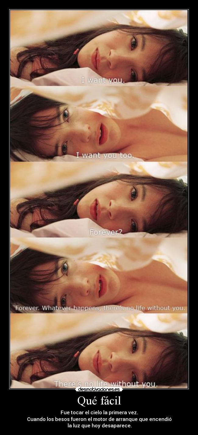 Qué fácil - Fue tocar el cielo la primera vez.
Cuando los besos fueron el motor de arranque que encendió
la luz que hoy desaparece.