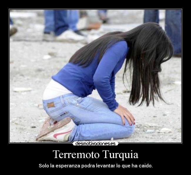 Terremoto Turquia - Solo la esperanza podra levantar lo que ha caido.