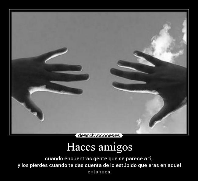 Haces amigos -