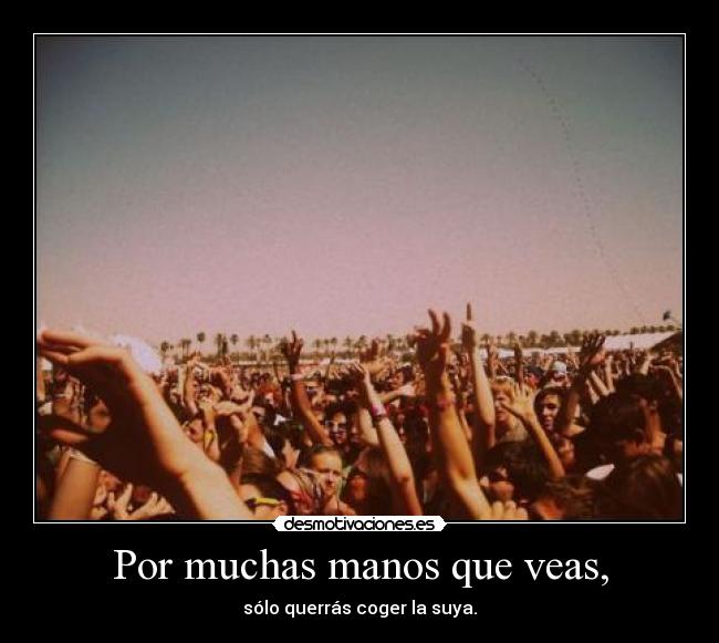 Por muchas manos que veas, -