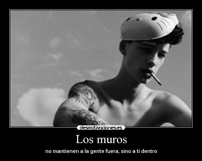 Los muros - no mantienen a la gente fuera, sino a ti dentro