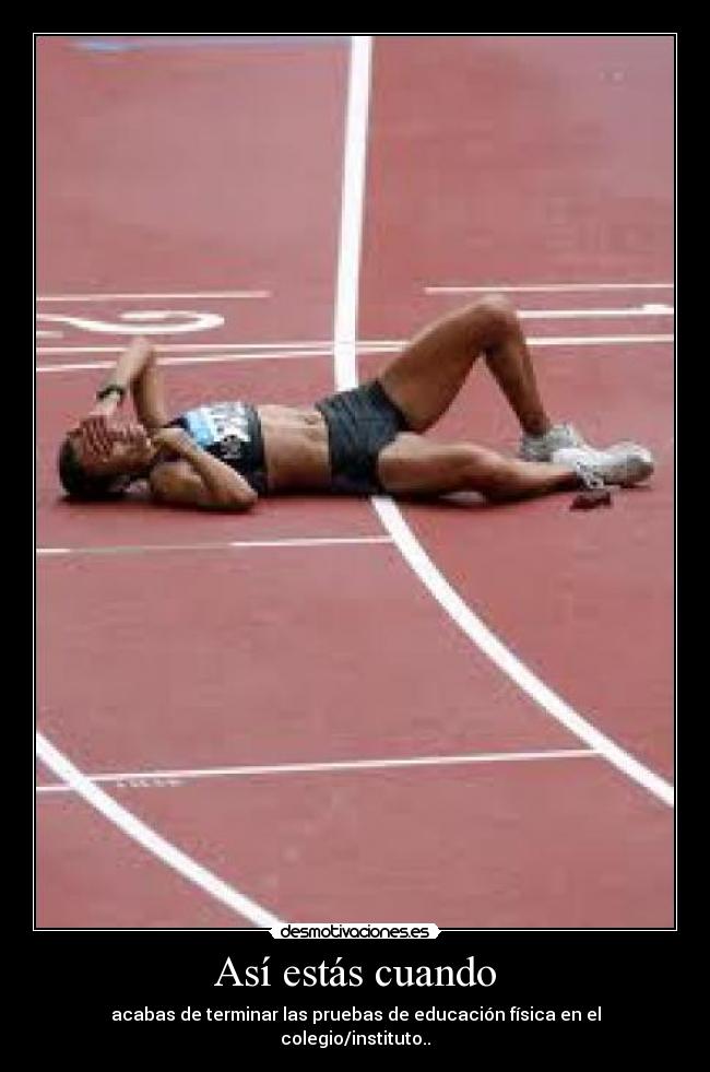 Así estás cuando - acabas de terminar las pruebas de educación física en el colegio/instituto..