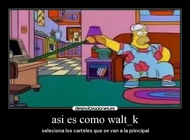 asi es como walt_k - 