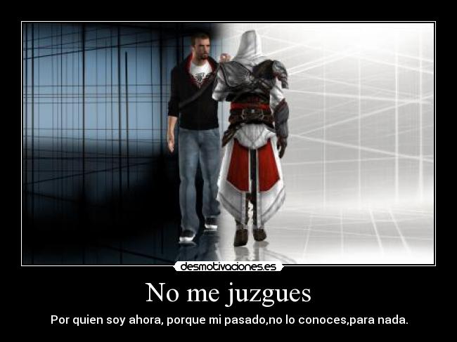 No me juzgues - Por quien soy ahora, porque mi pasado,no lo conoces,para nada.