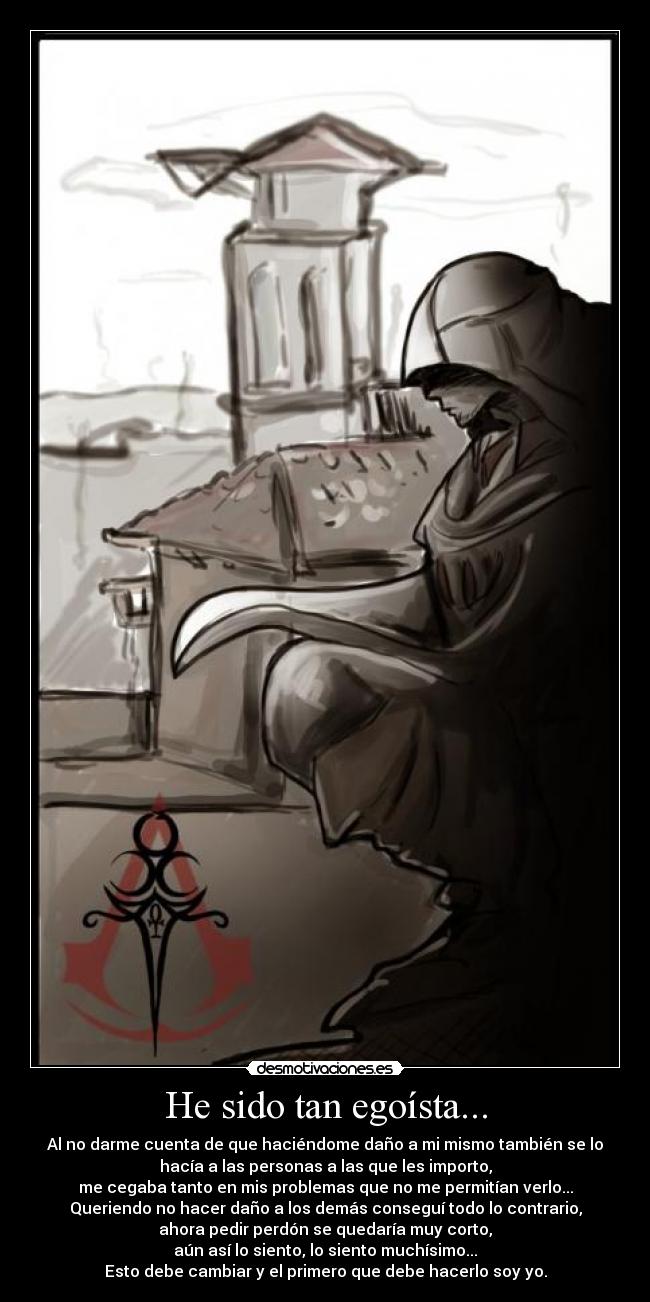 He sido tan egoísta... -
