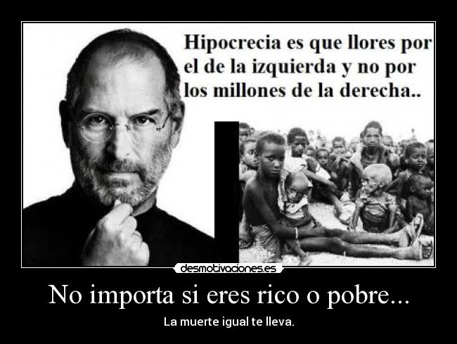 carteles steve jobs muerte hipocrecia rico pobre llores importa desmotivaciones