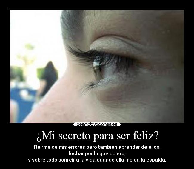 Mi secreto para ser feliz? | Desmotivaciones