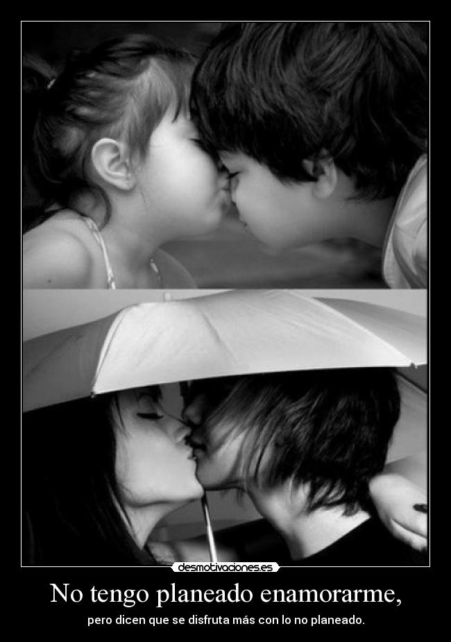 No tengo planeado enamorarme, -