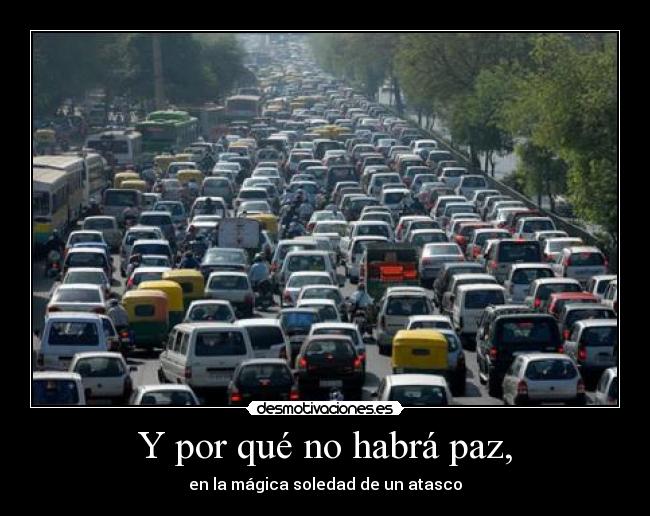 Y por qué no habrá paz, - en la mágica soledad de un atasco